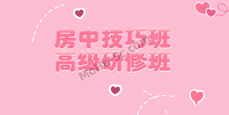 房中技巧班-高级研修班！宅男宅女的X爱天堂 官方价998元-MOHE素材库-设计行业的乐园，各类素材的矿山！