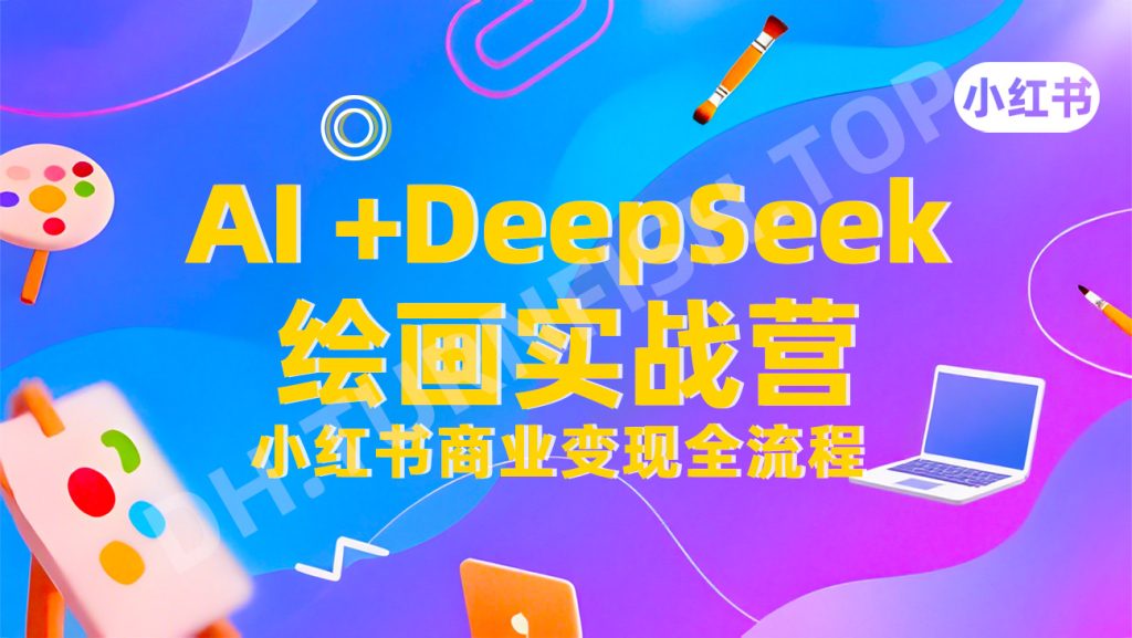 DeepSeek 绘画小红书训练营：21 天打造高流量内容与变现工作流