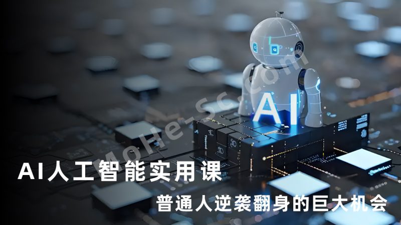 AI人工智能实用课，AI人工智能革命是我们普通人逆袭翻身的巨大机会-MOHE素材库-设计行业的乐园，各类素材的矿山！